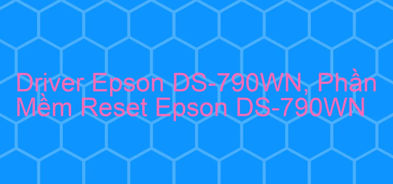 Driver Epson DS-790WN, Phần Mềm Reset Epson DS-790WN