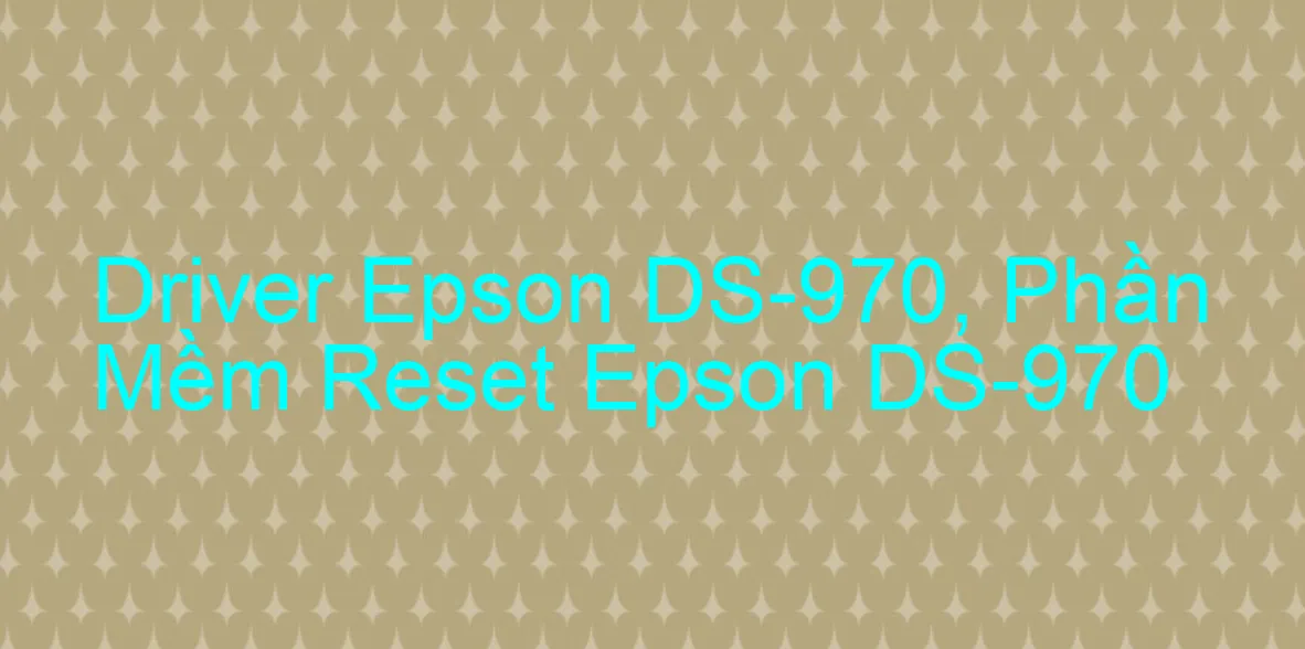 Driver Epson DS-970, Phần Mềm Reset Epson DS-970