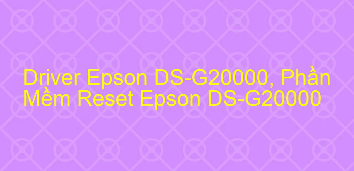 Driver Epson DS-G20000, Phần Mềm Reset Epson DS-G20000