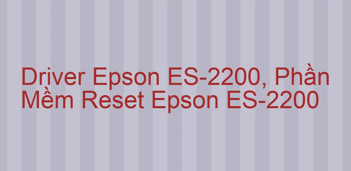 Driver Epson ES-2200, Phần Mềm Reset Epson ES-2200
