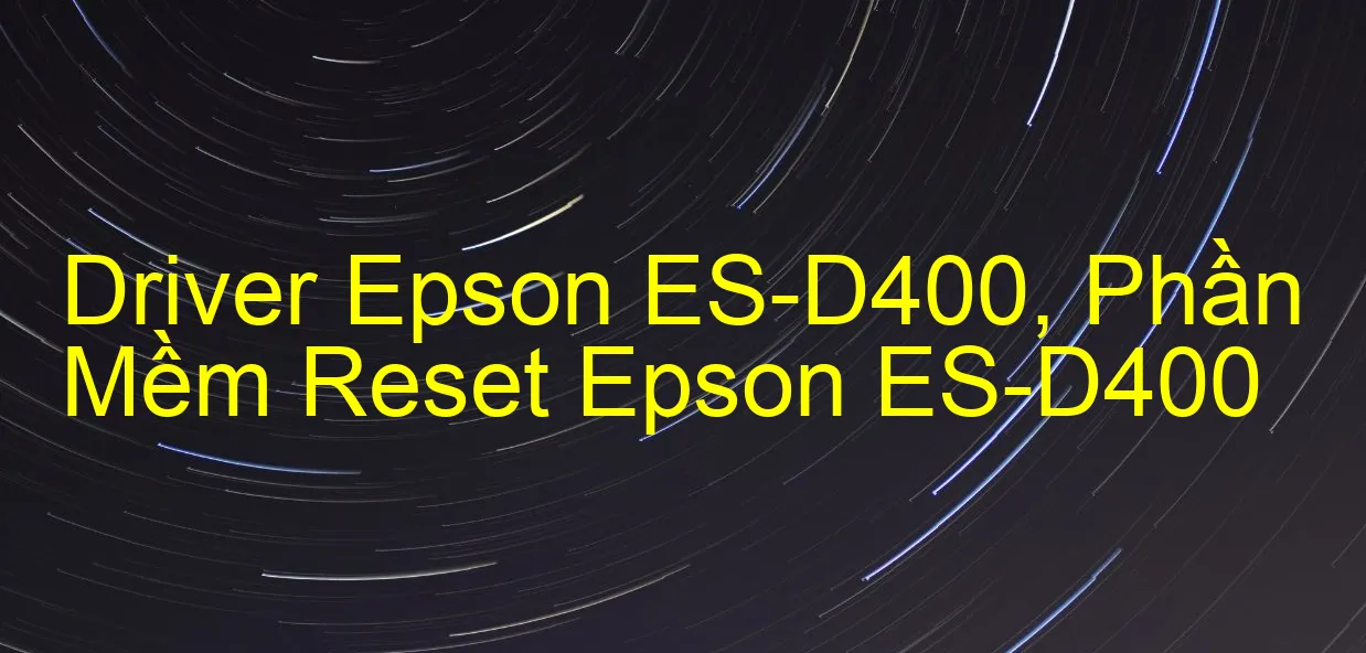 Driver Epson ES-D400, Phần Mềm Reset Epson ES-D400