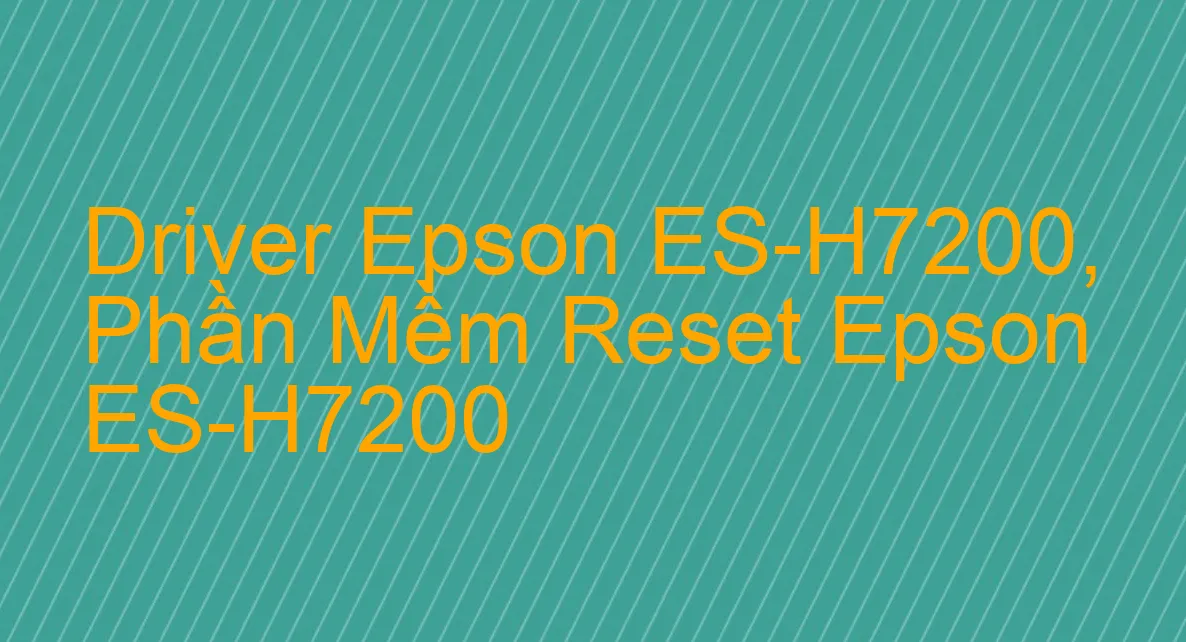 Driver Epson ES-H7200, Phần Mềm Reset Epson ES-H7200