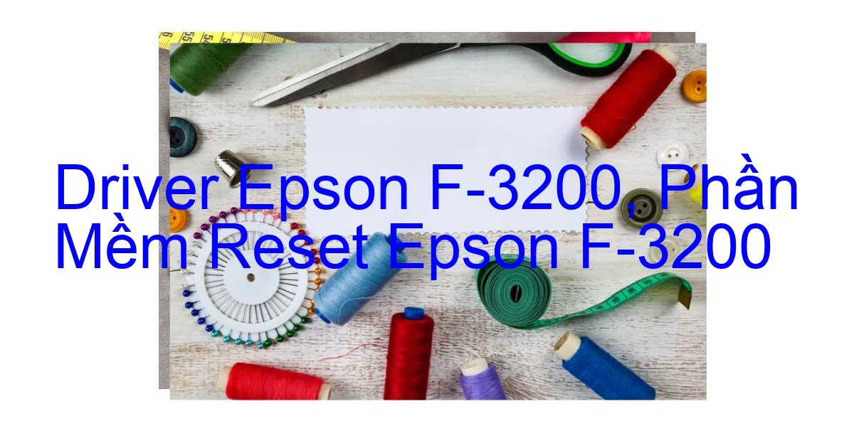 Driver Epson F-3200, Phần Mềm Reset Epson F-3200