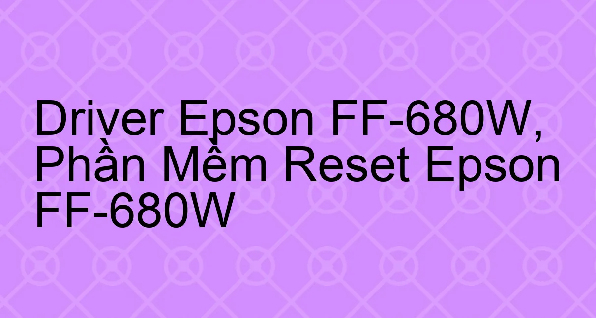 Driver Epson FF-680W, Phần Mềm Reset Epson FF-680W