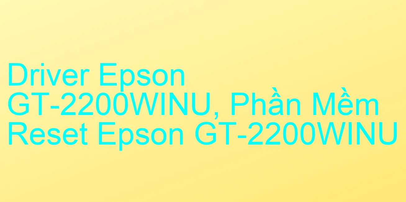 Driver Epson GT-2200WINU, Phần Mềm Reset Epson GT-2200WINU
