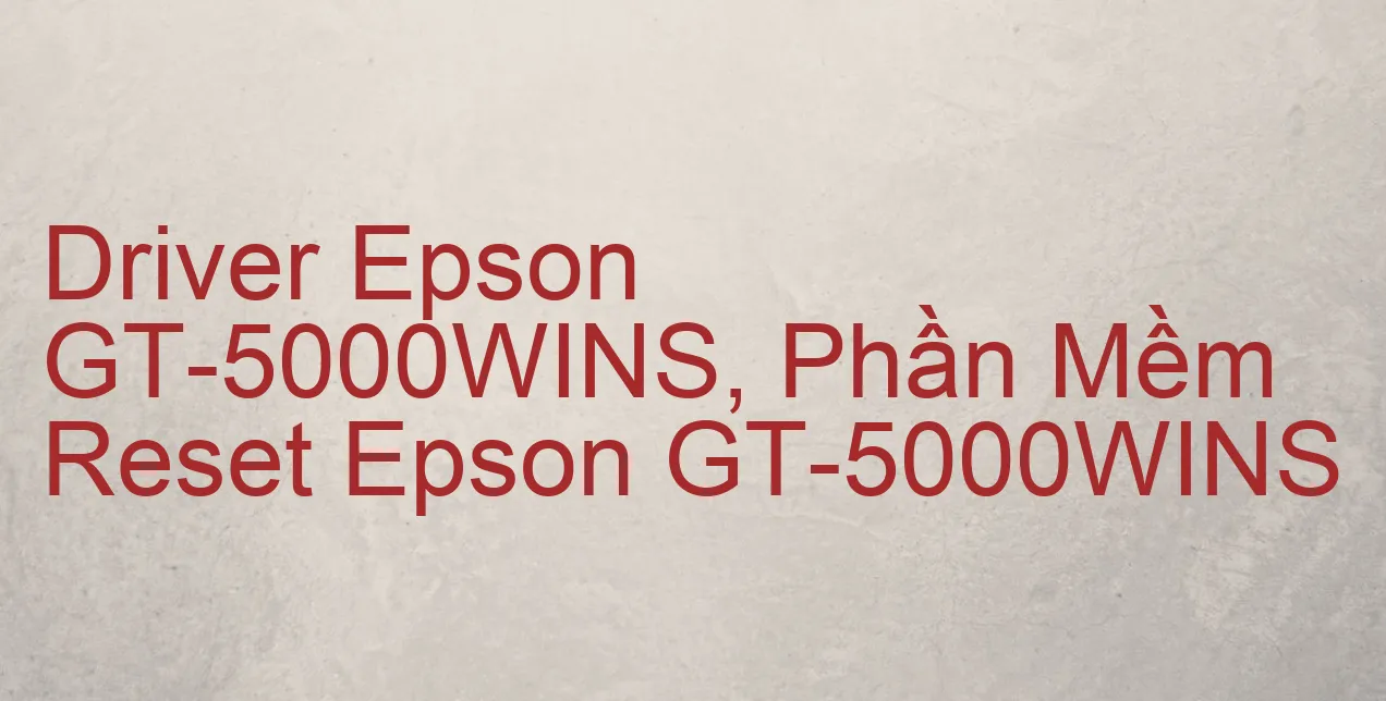 Driver Epson GT-5000WINS, Phần Mềm Reset Epson GT-5000WINS