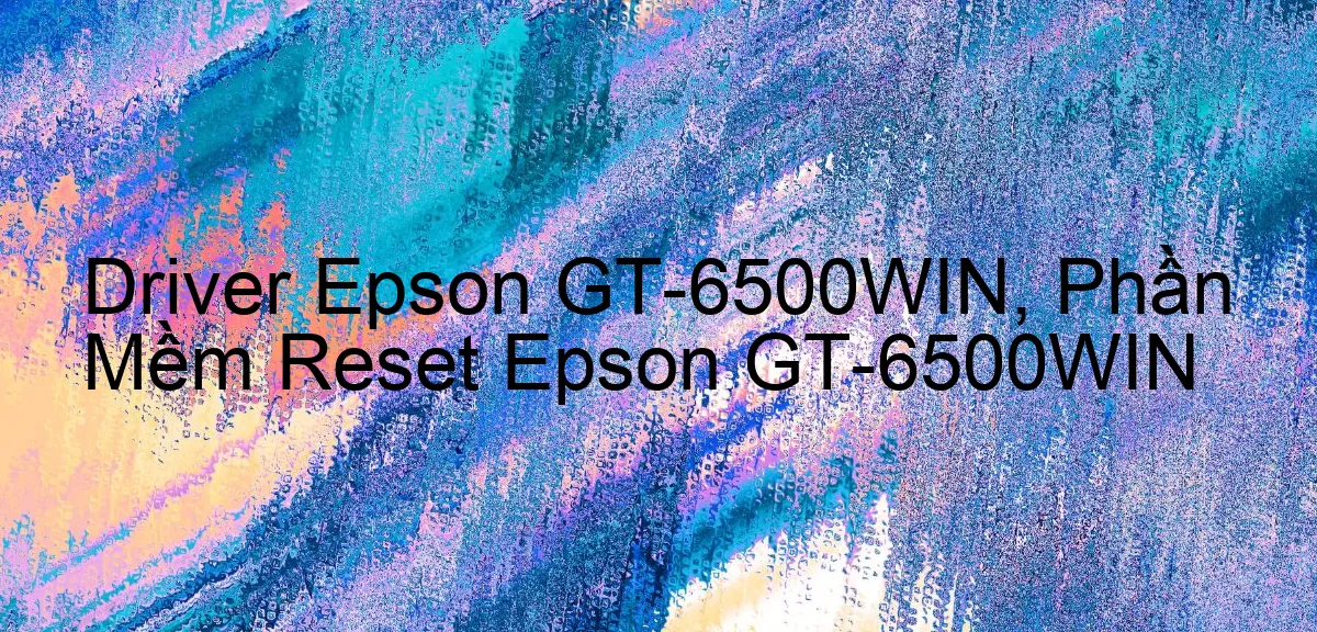 Driver Epson GT-6500WIN, Phần Mềm Reset Epson GT-6500WIN