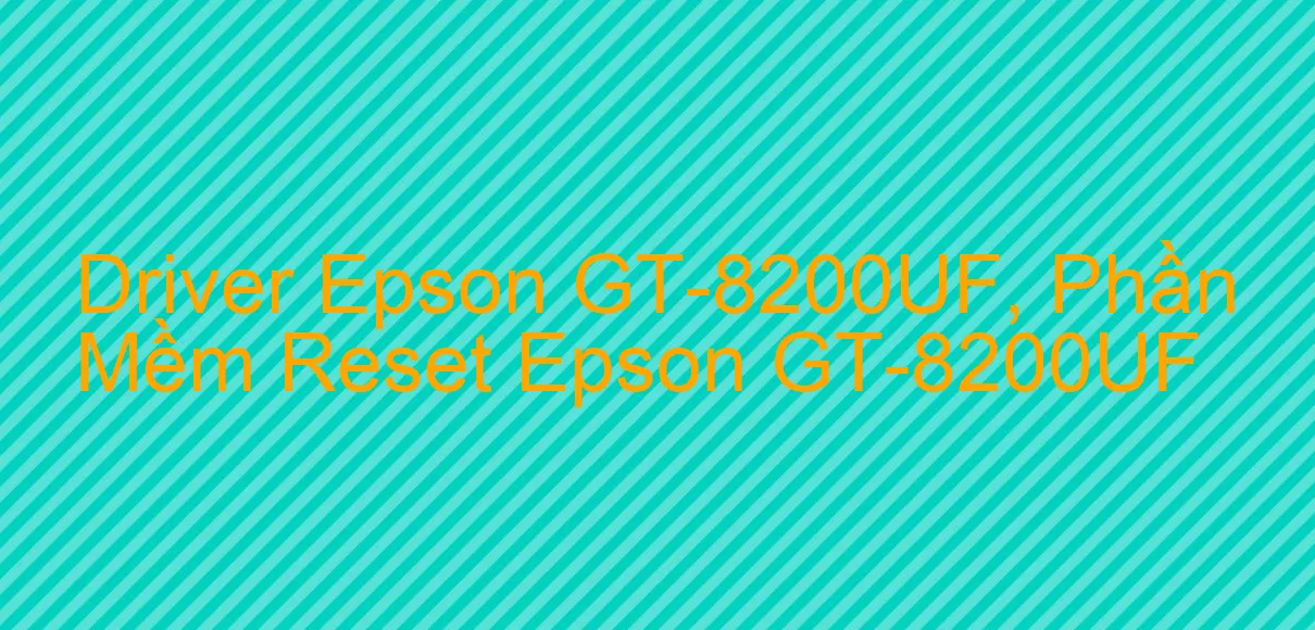 Driver Epson GT-8200UF, Phần Mềm Reset Epson GT-8200UF