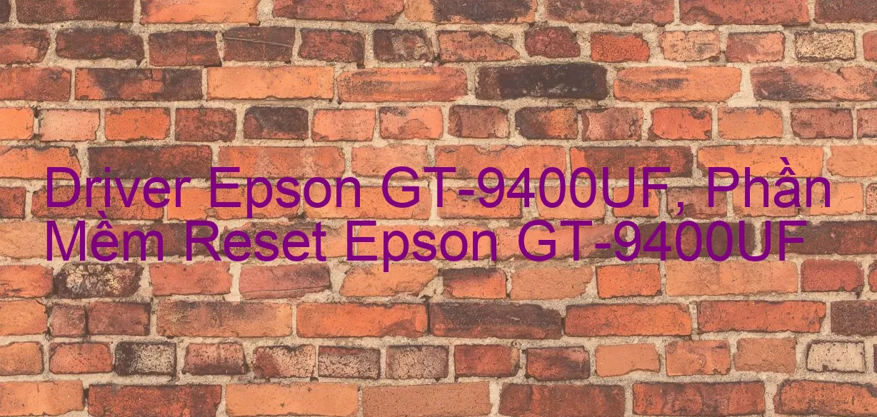 Driver Epson GT-9400UF, Phần Mềm Reset Epson GT-9400UF