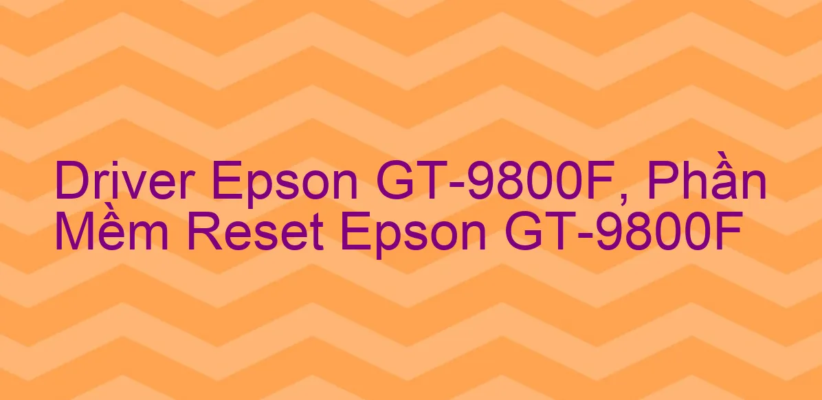 Driver Epson GT-9800F, Phần Mềm Reset Epson GT-9800F