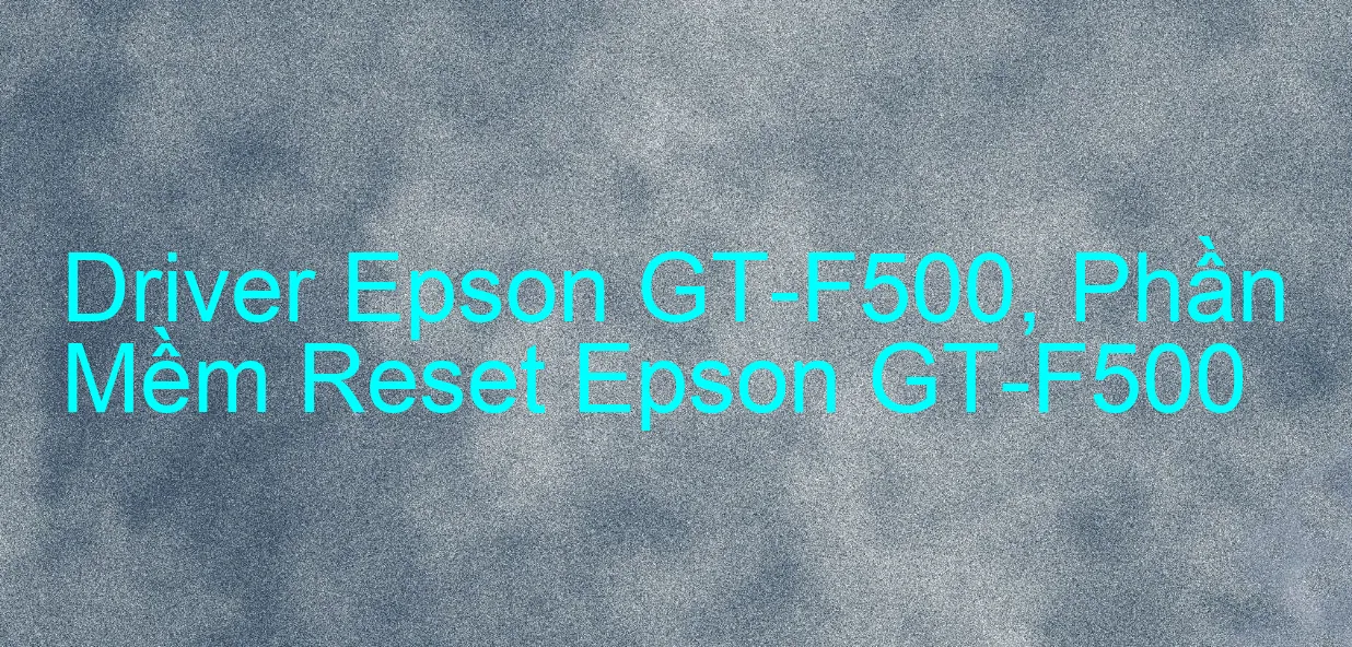 Driver Epson GT-F500, Phần Mềm Reset Epson GT-F500