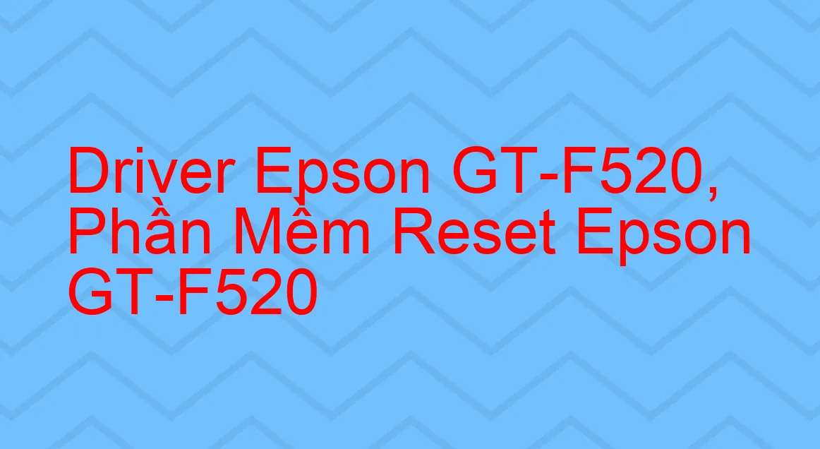 Driver Epson GT-F520, Phần Mềm Reset Epson GT-F520