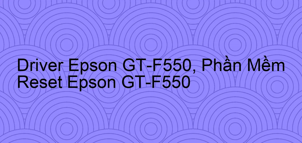 Driver Epson GT-F550, Phần Mềm Reset Epson GT-F550