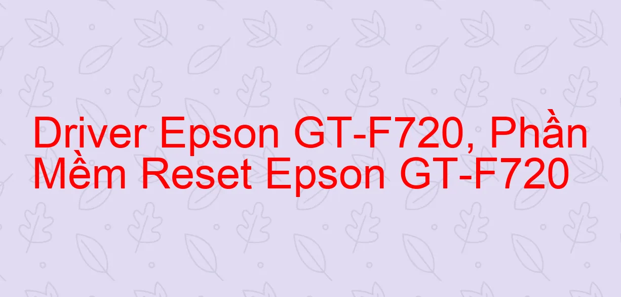Driver Epson GT-F720, Phần Mềm Reset Epson GT-F720