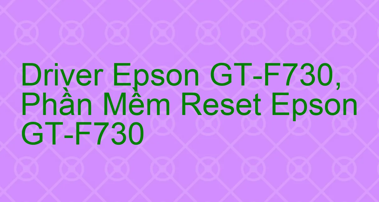 Driver Epson GT-F730, Phần Mềm Reset Epson GT-F730