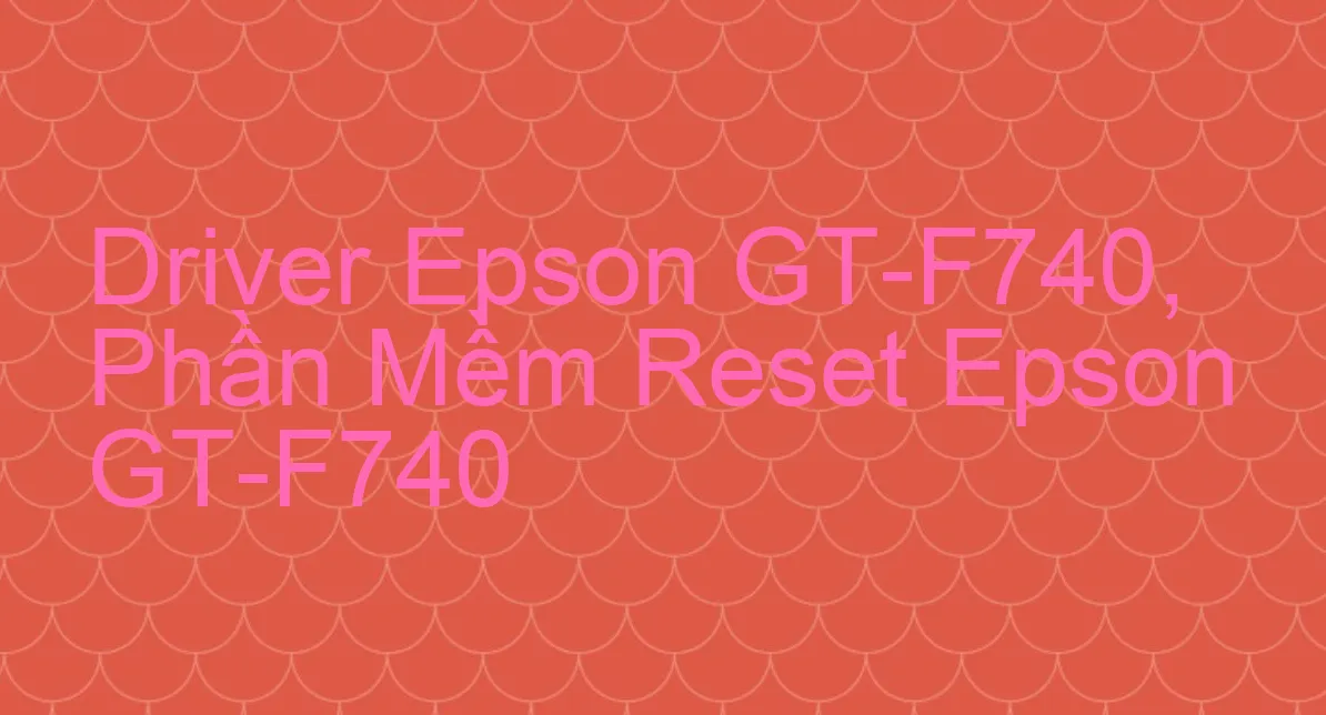 Driver Epson GT-F740, Phần Mềm Reset Epson GT-F740