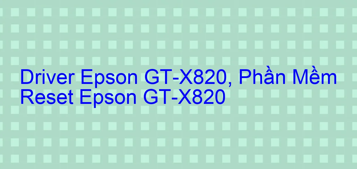 Driver Epson GT-X820, Phần Mềm Reset Epson GT-X820