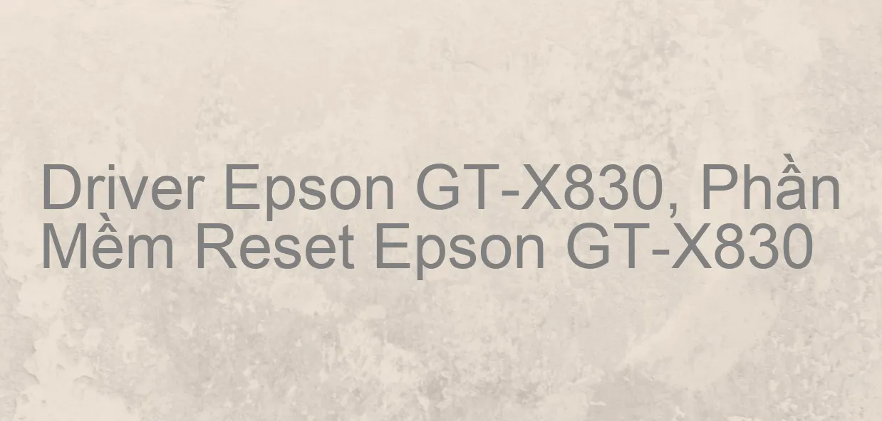 Driver Epson GT-X830, Phần Mềm Reset Epson GT-X830
