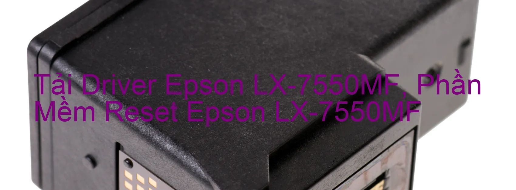 Driver Epson LX-7550MF, Phần Mềm Reset Epson LX-7550MF