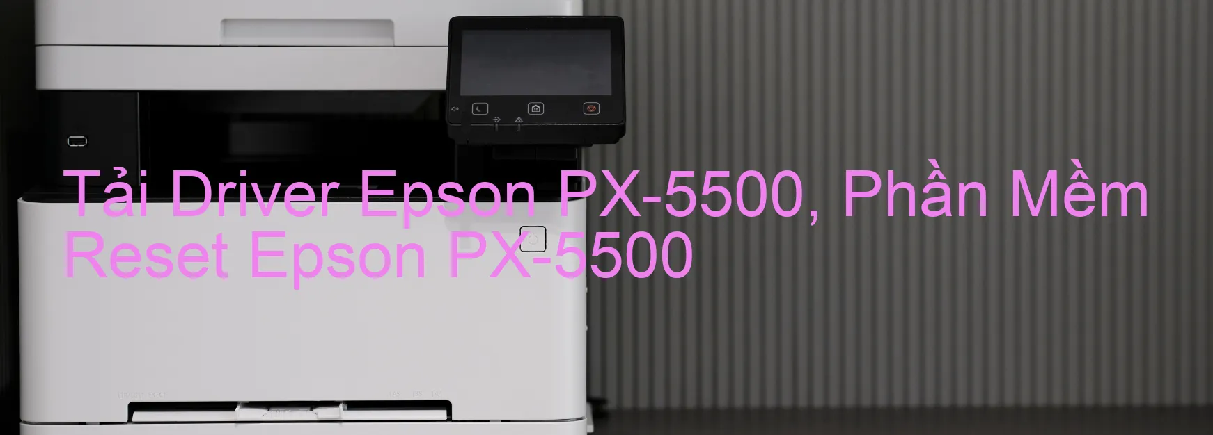 Driver Epson PX-5500, Phần Mềm Reset Epson PX-5500