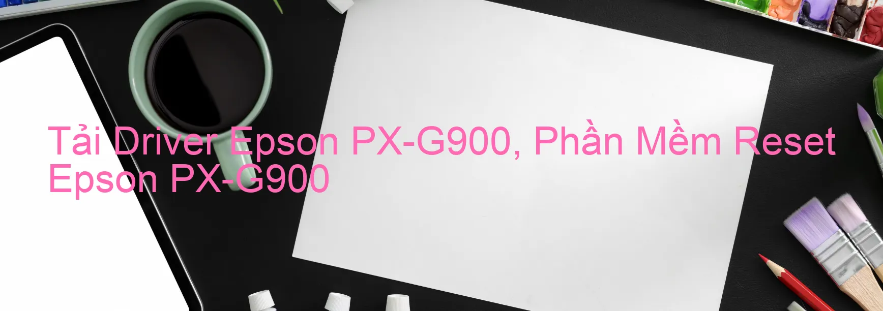 Driver Epson PX-G900, Phần Mềm Reset Epson PX-G900