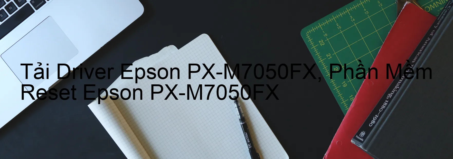 Driver Epson PX-M7050FX, Phần Mềm Reset Epson PX-M7050FX