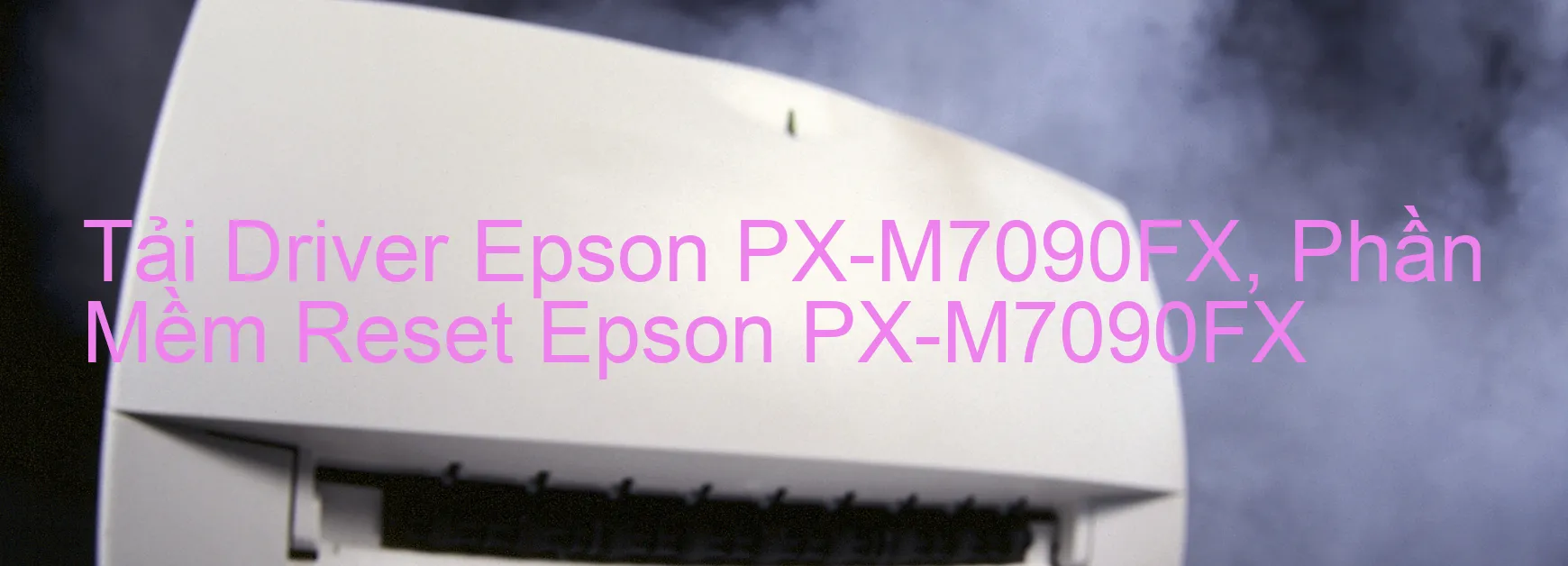 Driver Epson PX-M7090FX, Phần Mềm Reset Epson PX-M7090FX