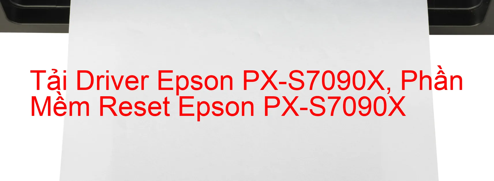 Driver Epson PX-S7090X, Phần Mềm Reset Epson PX-S7090X