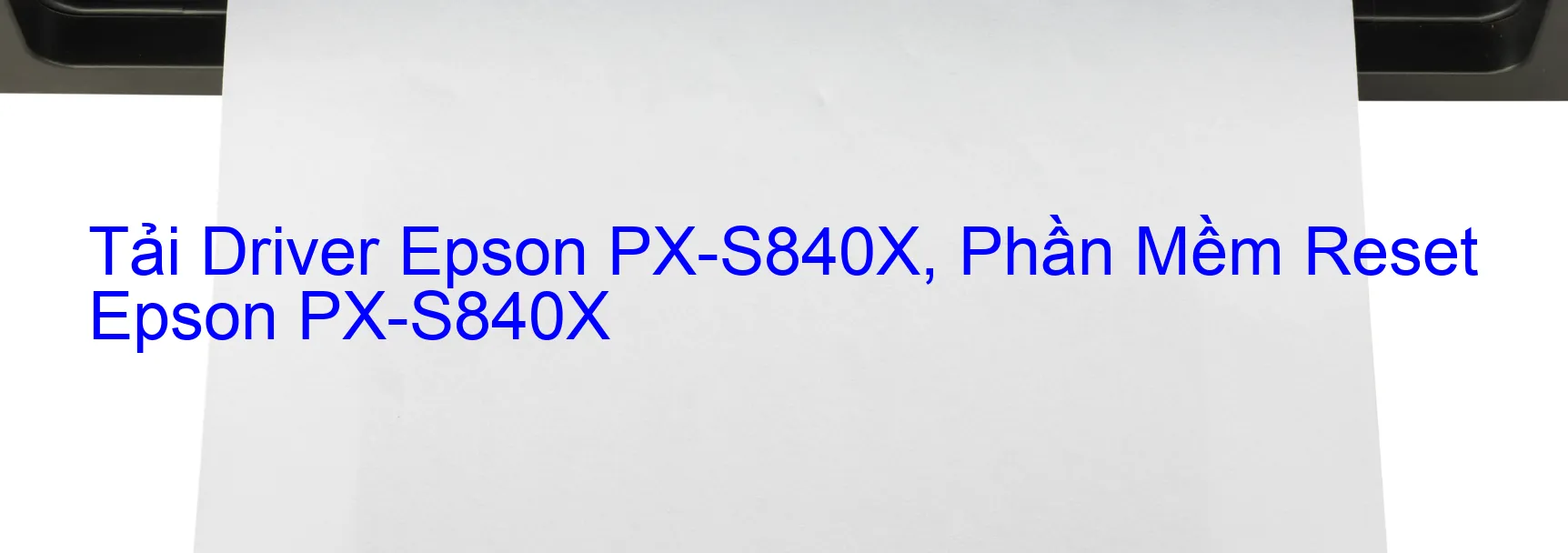 Driver Epson PX-S840X, Phần Mềm Reset Epson PX-S840X