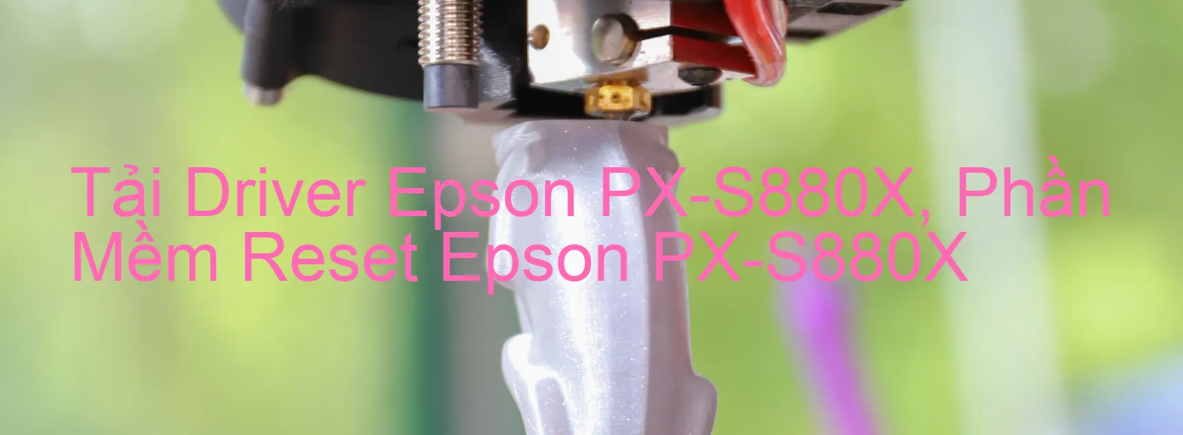 Driver Epson PX-S880X, Phần Mềm Reset Epson PX-S880X