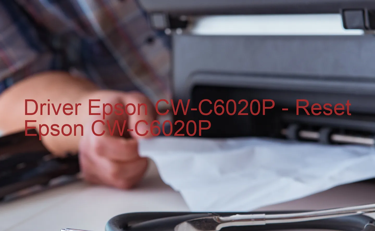 Epson CW-C6020Pのドライバー、Epson CW-C6020Pのリセットソフトウェア