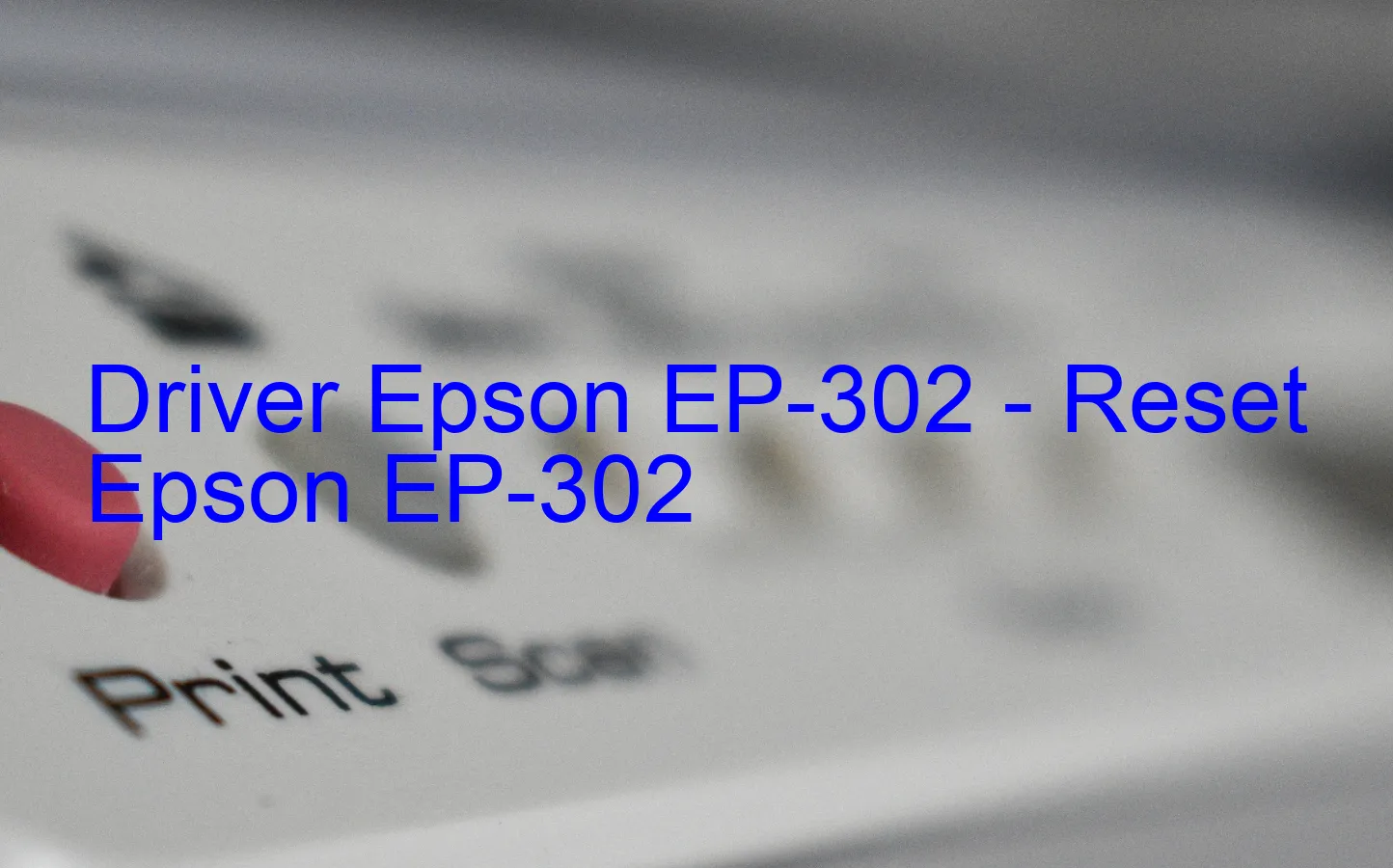 Epson EP-302のドライバー、Epson EP-302のリセットソフトウェア
