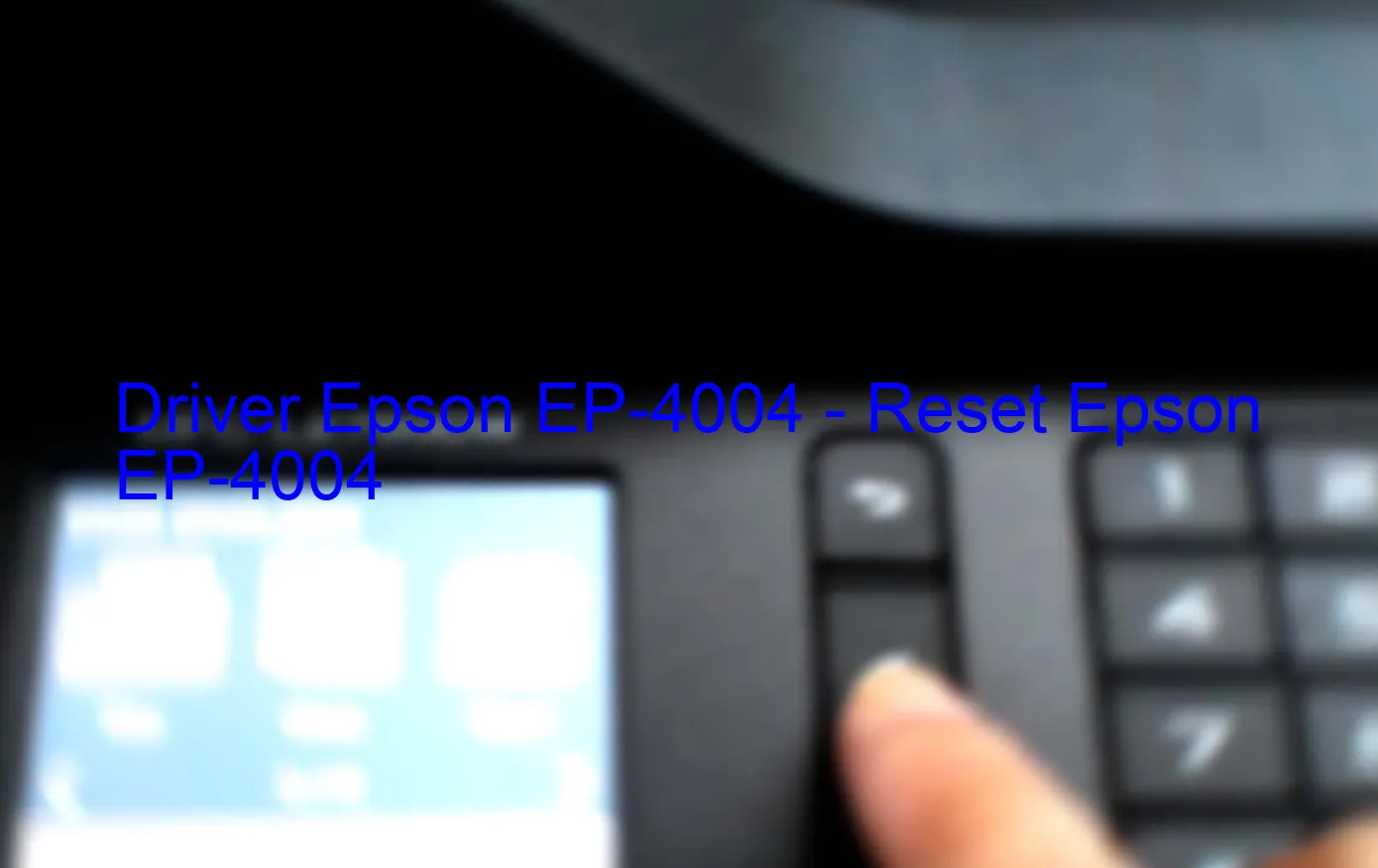 Epson EP-4004のドライバー、Epson EP-4004のリセットソフトウェア