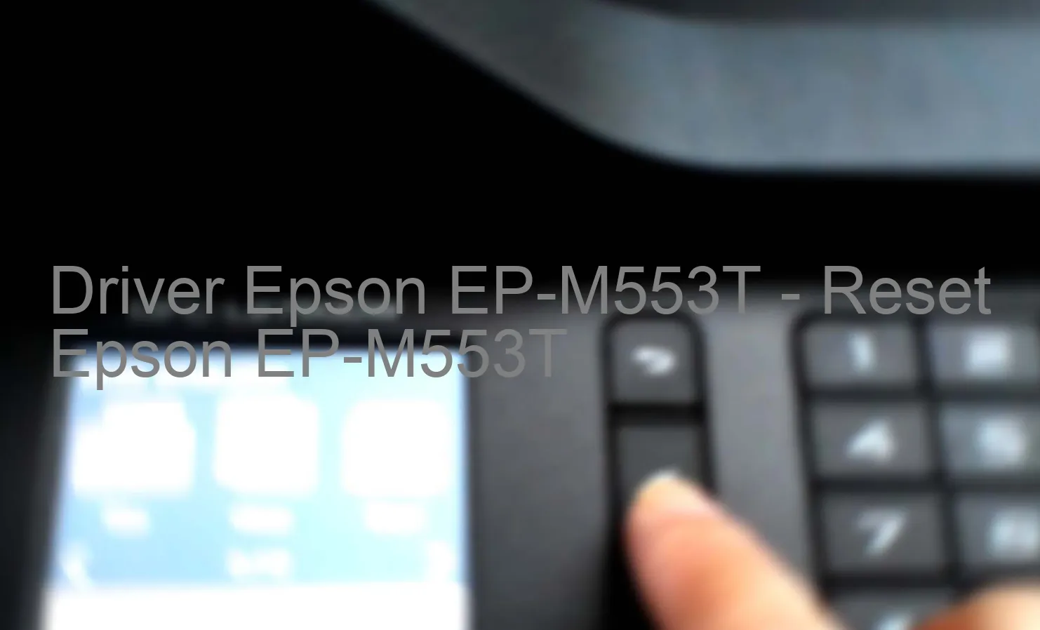 Epson EP-M553Tのドライバー、Epson EP-M553Tのリセットソフトウェア