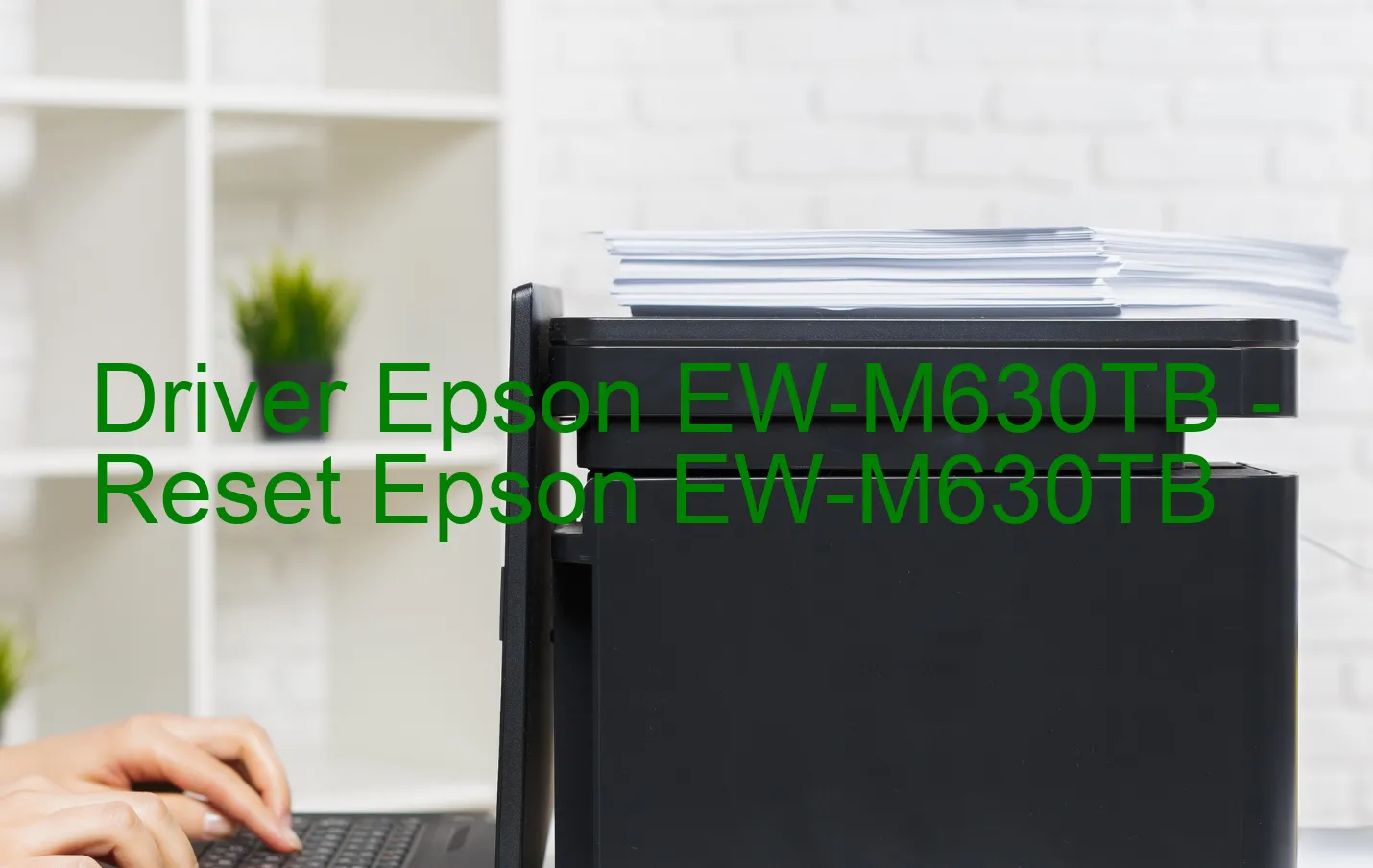Epson EW-M630TBのドライバー、Epson EW-M630TBのリセットソフトウェア