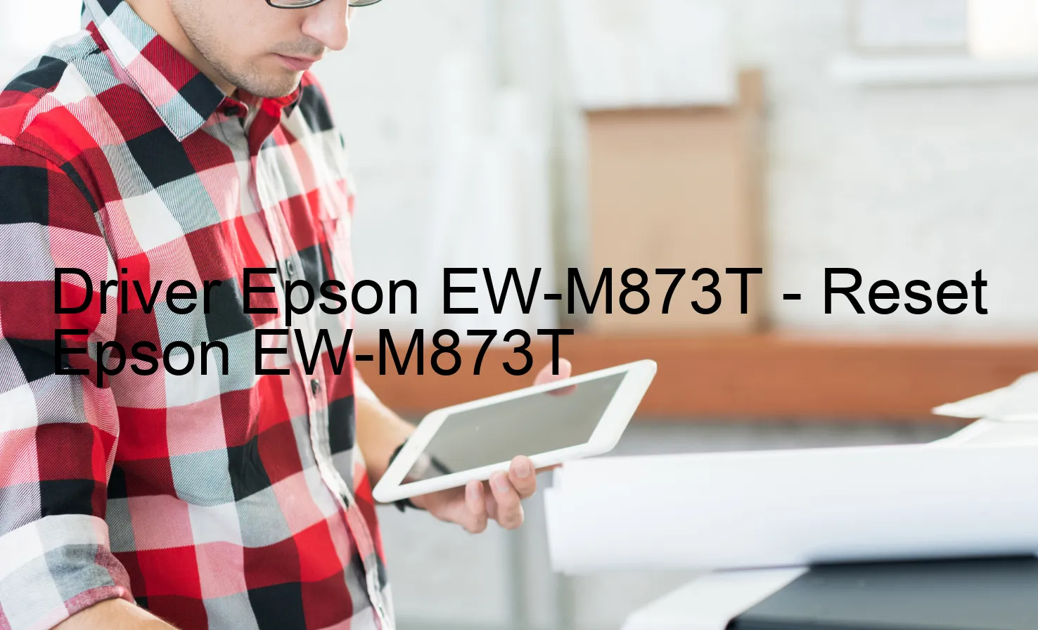 Epson EW-M873Tのドライバー、Epson EW-M873Tのリセットソフトウェア