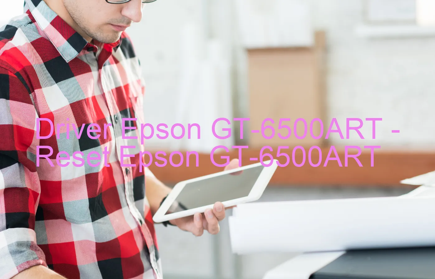 Epson GT-6500ARTのドライバー、Epson GT-6500ARTのリセットソフトウェア