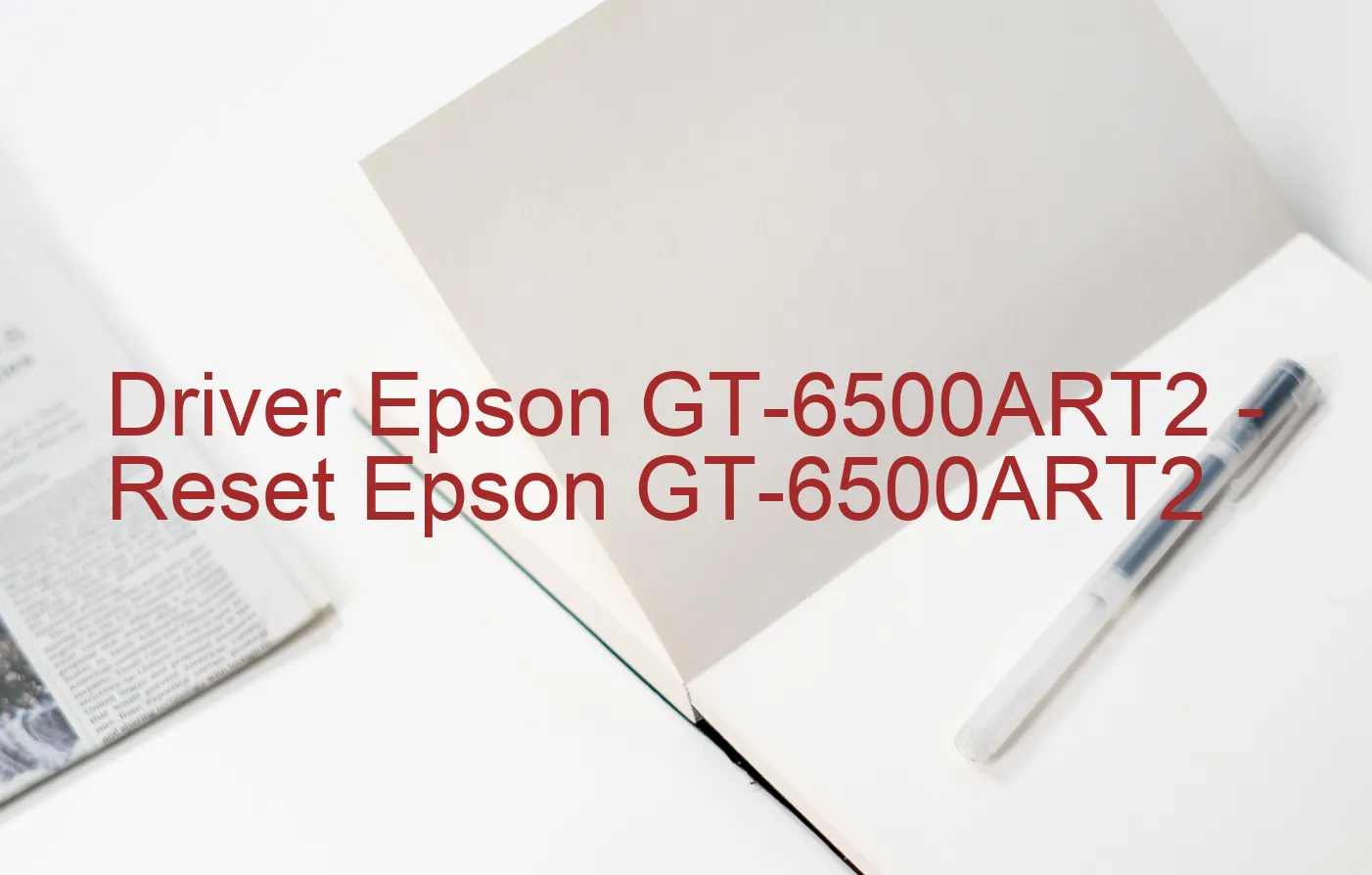 Epson GT-6500ART2のドライバー、Epson GT-6500ART2のリセットソフトウェア