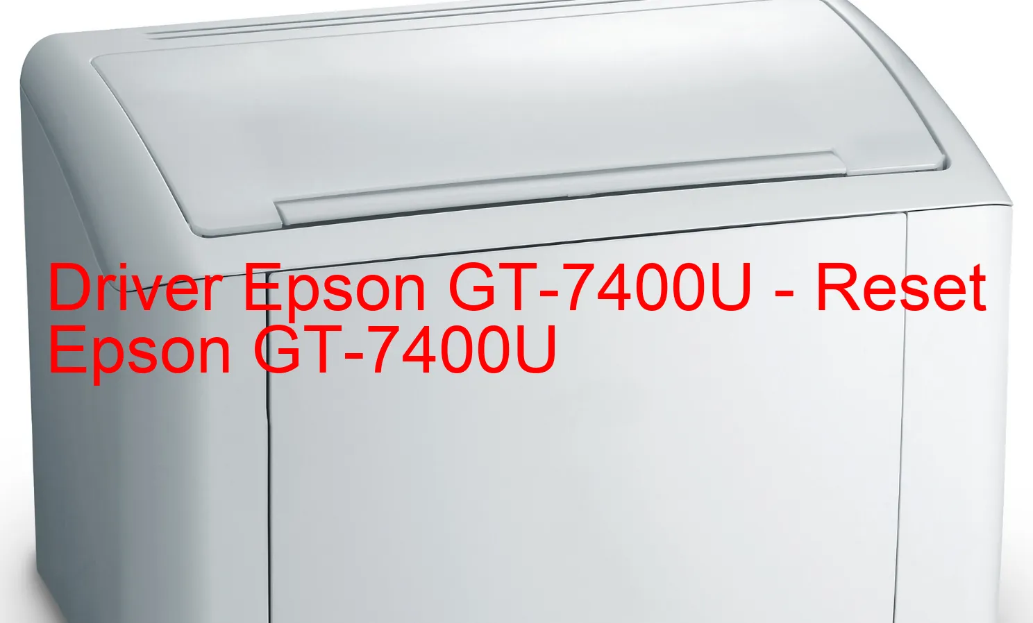 Epson GT-7400Uのドライバー、Epson GT-7400Uのリセットソフトウェア