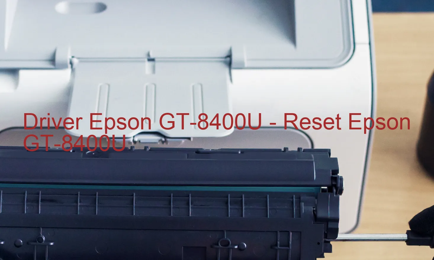Epson GT-8400Uのドライバー、Epson GT-8400Uのリセットソフトウェア