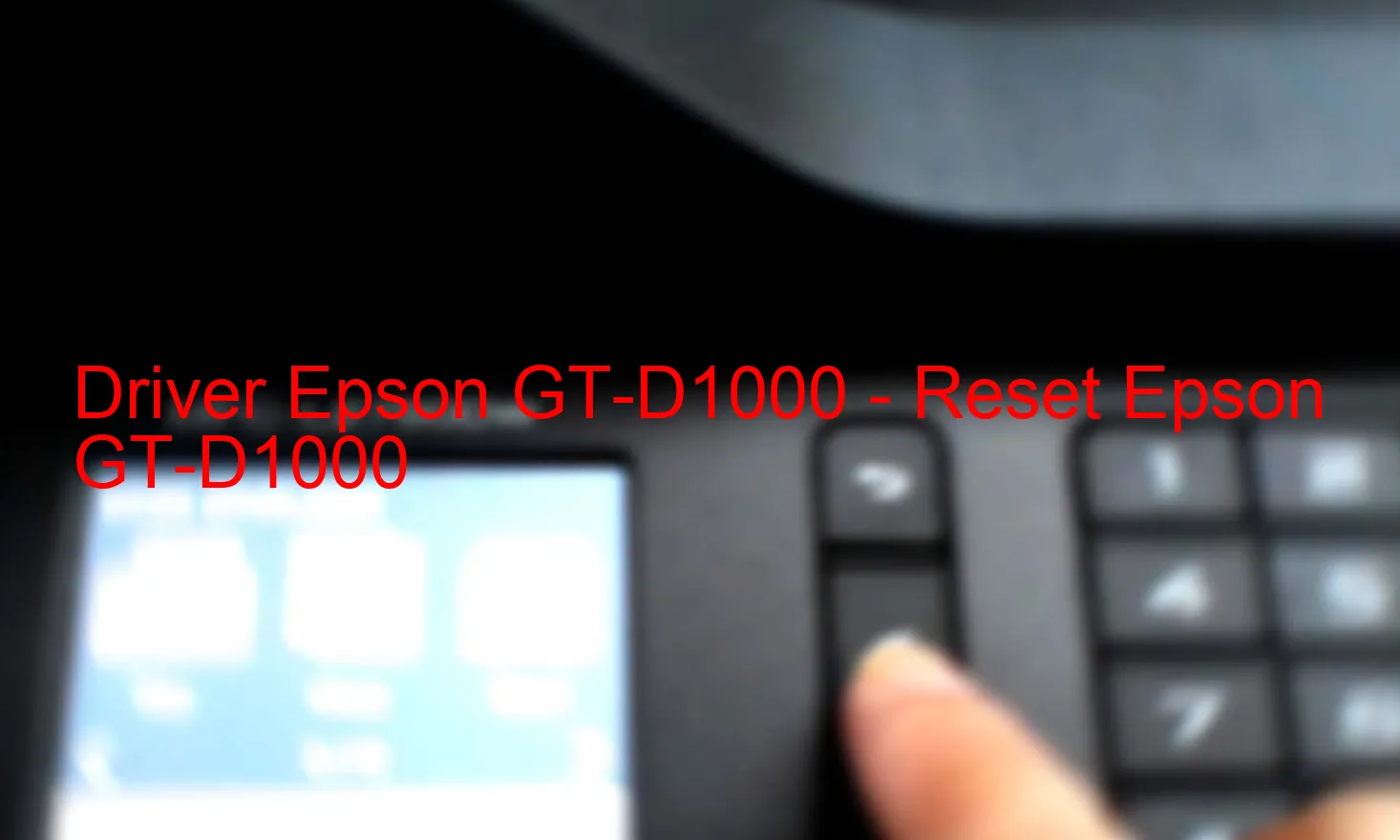 Epson GT-D1000のドライバー、Epson GT-D1000のリセットソフトウェア