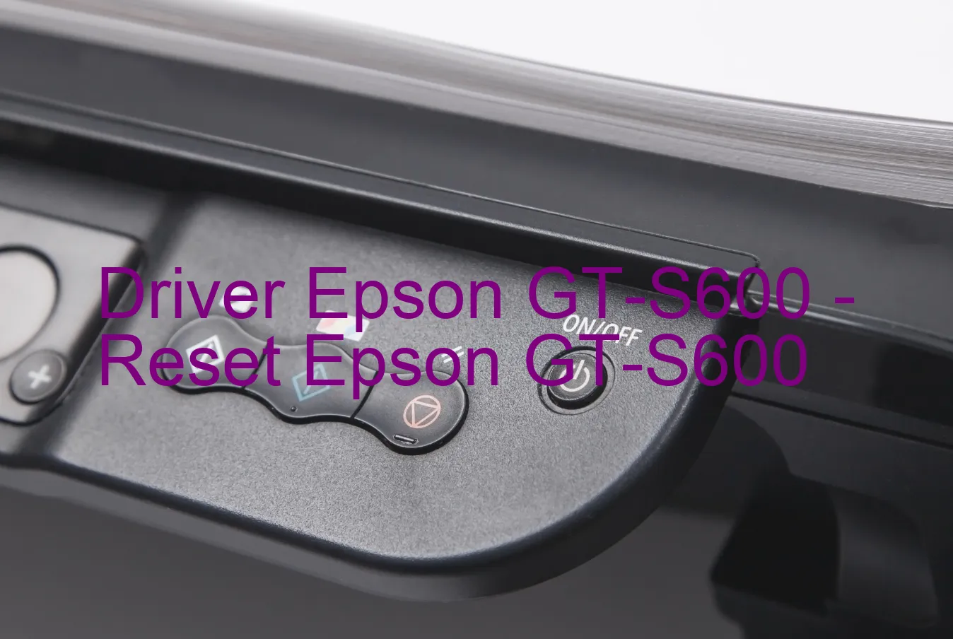 Epson GT-S600のドライバー、Epson GT-S600のリセットソフトウェア