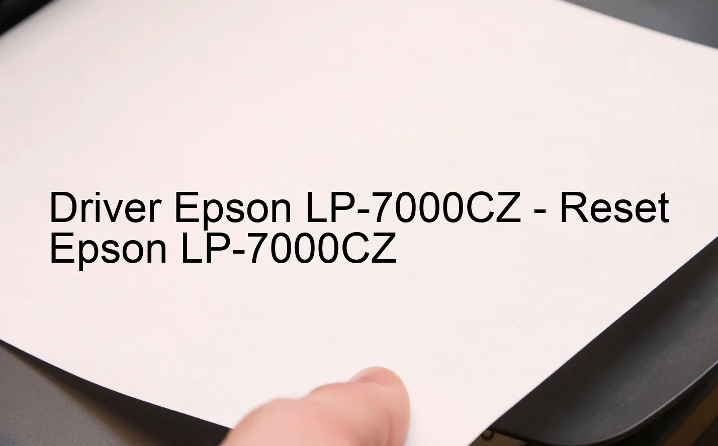 Epson LP-7000CZのドライバー、Epson LP-7000CZのリセットソフトウェア