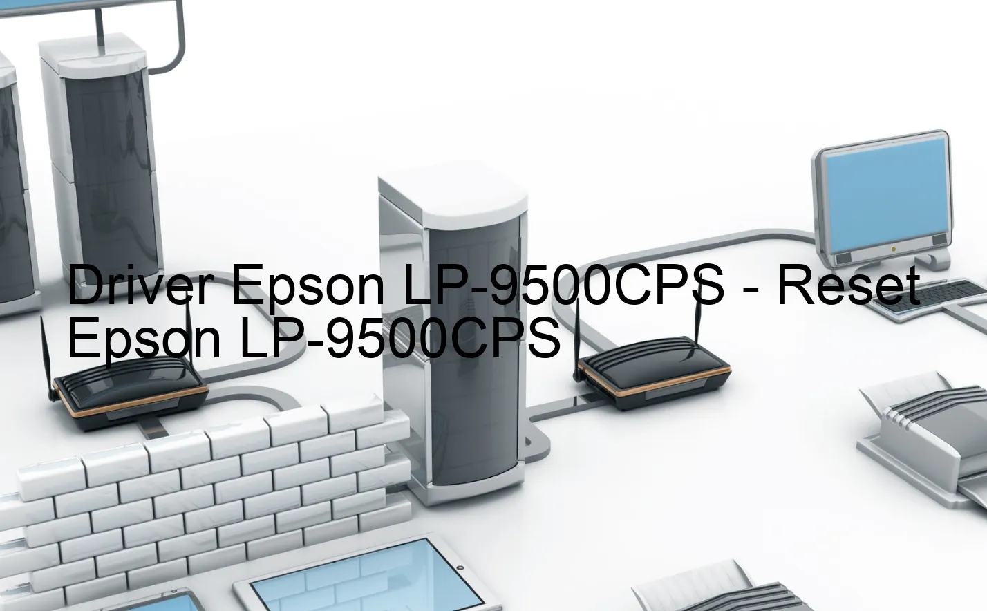 Epson LP-9500CPSのドライバー、Epson LP-9500CPSのリセットソフトウェア