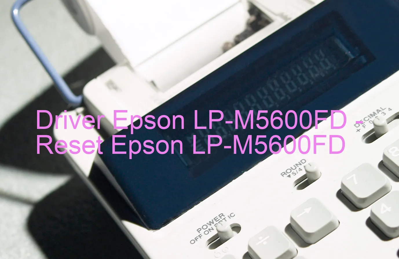 Epson LP-M5600FDのドライバー、Epson LP-M5600FDのリセットソフトウェア