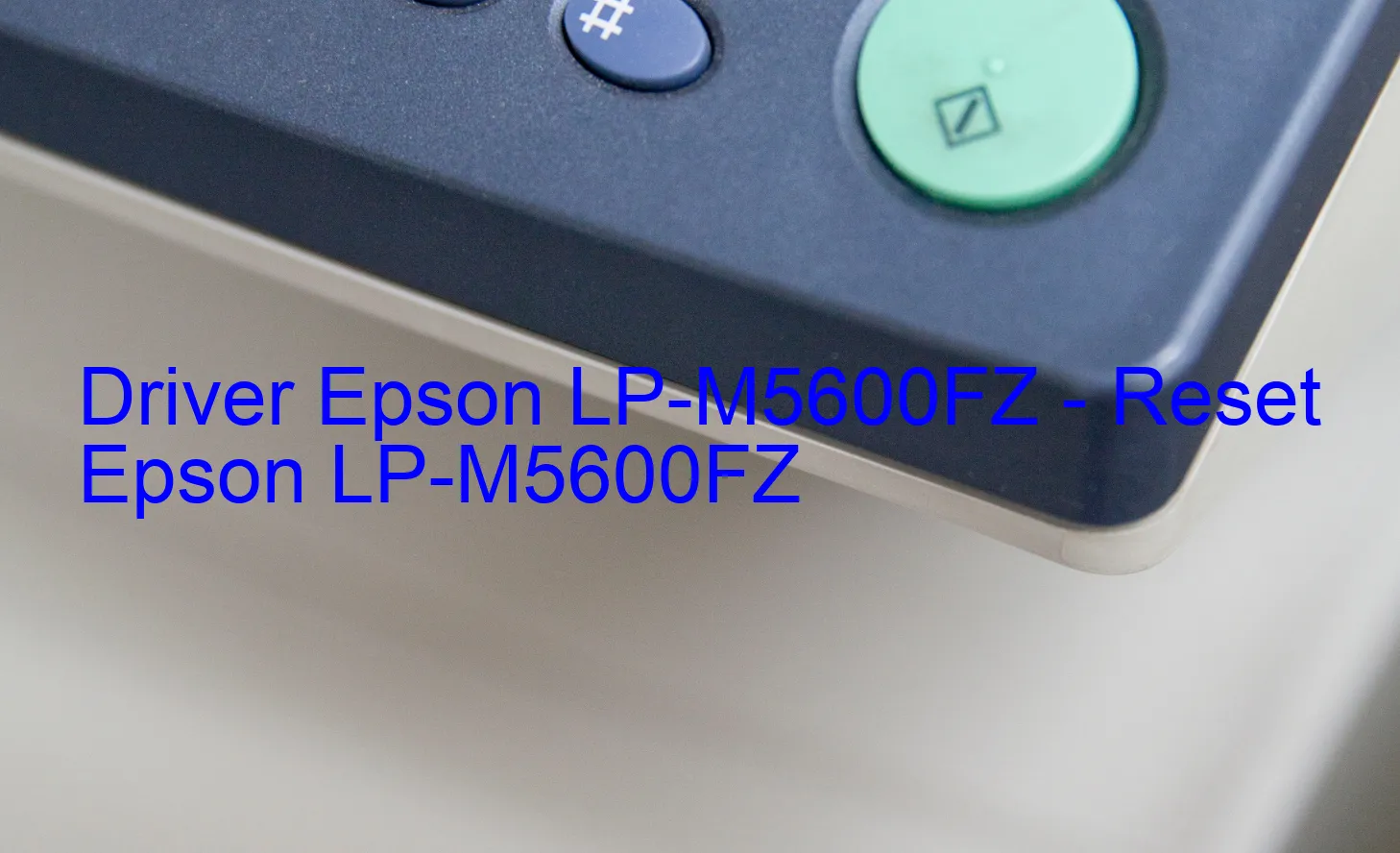 Epson LP-M5600FZのドライバー、Epson LP-M5600FZのリセットソフトウェア