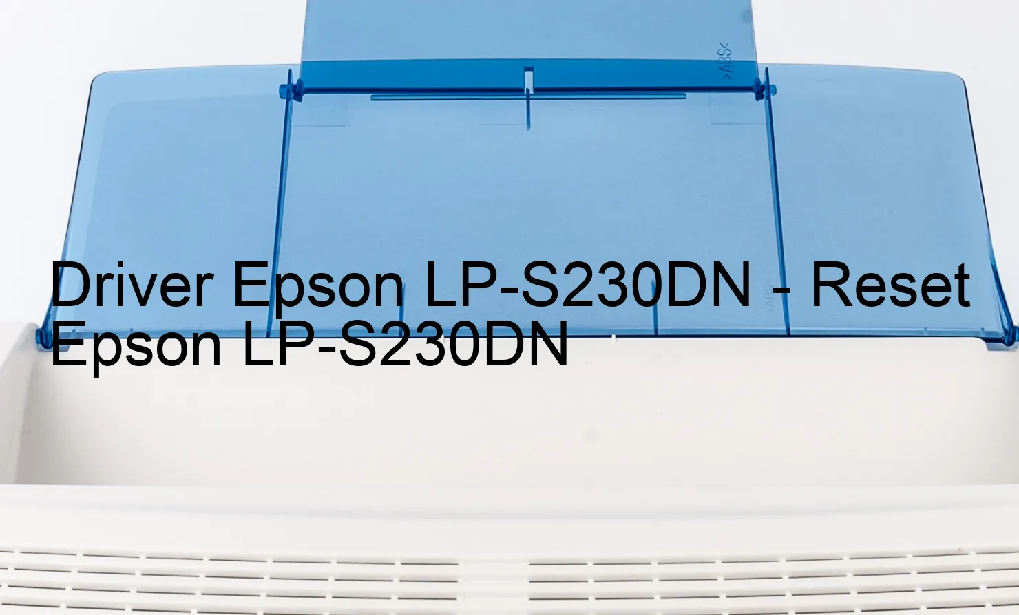 Epson LP-S230DNのドライバー、Epson LP-S230DNのリセットソフトウェア