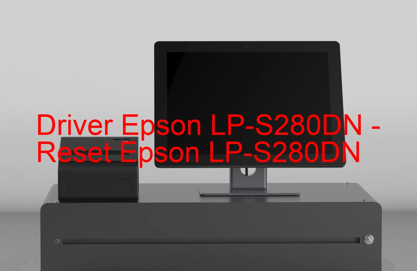 Epson LP-S280DNのドライバー、Epson LP-S280DNのリセットソフトウェア