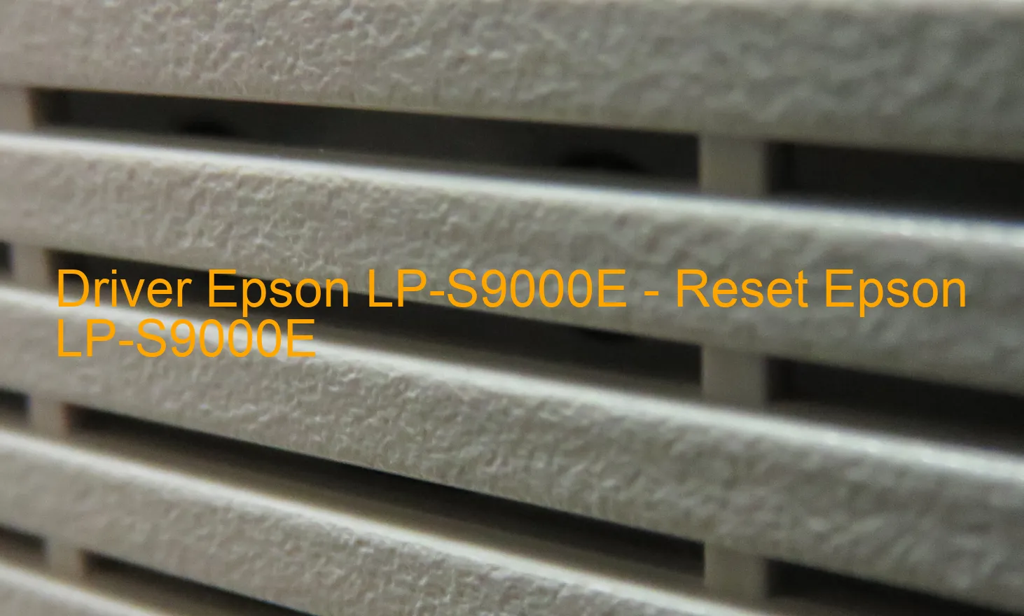 Epson LP-S9000Eのドライバー、Epson LP-S9000Eのリセットソフトウェア