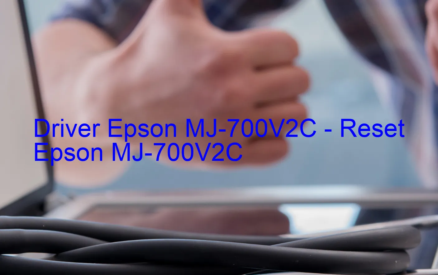 Epson MJ-700V2Cのドライバー、Epson MJ-700V2Cのリセットソフトウェア
